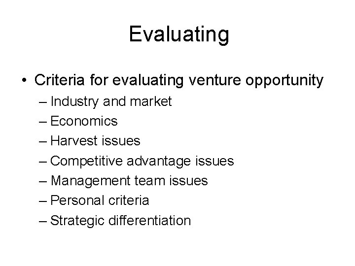 Evaluating • Criteria for evaluating venture opportunity – Industry and market – Economics –
