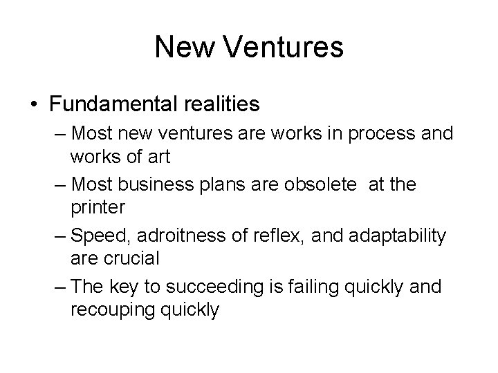 New Ventures • Fundamental realities – Most new ventures are works in process and