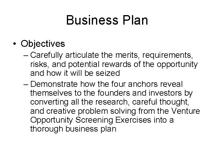 Business Plan • Objectives – Carefully articulate the merits, requirements, risks, and potential rewards