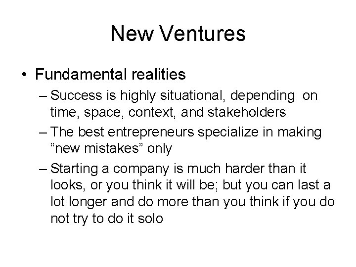 New Ventures • Fundamental realities – Success is highly situational, depending on time, space,