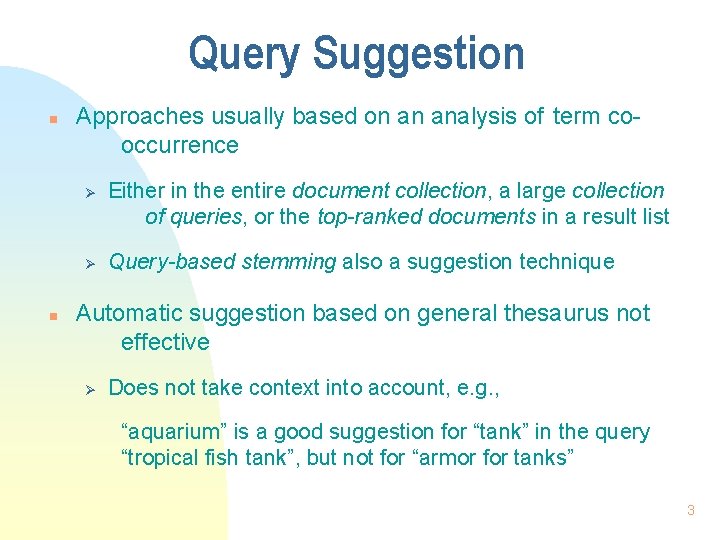 Query Suggestion n Approaches usually based on an analysis of term cooccurrence Ø Ø