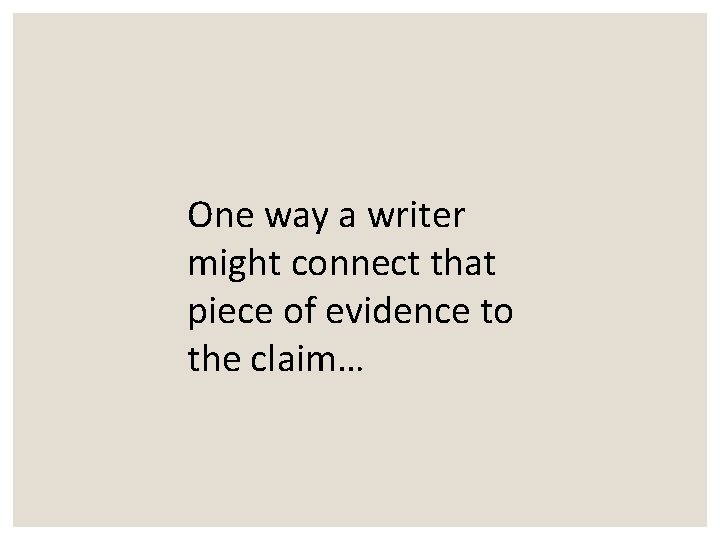 One way a writer might connect that piece of evidence to the claim… 