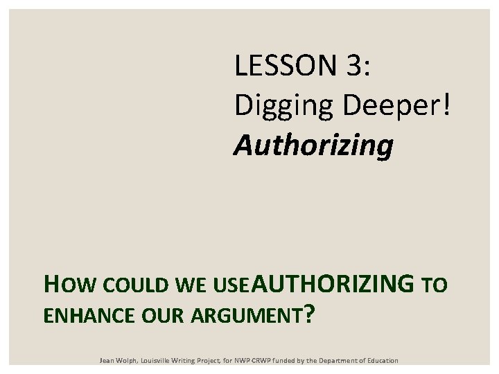 LESSON 3: Digging Deeper! Authorizing HOW COULD WE USE AUTHORIZING TO ENHANCE OUR ARGUMENT?