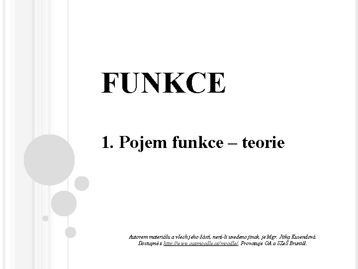 FUNKCE 1. Pojem funkce – teorie Autorem materiálu a všech jeho částí, není-li uvedeno