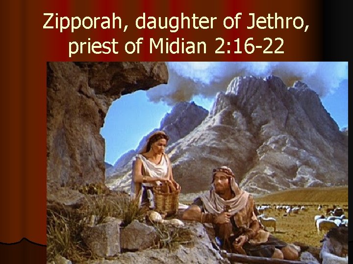 Zipporah, daughter of Jethro, priest of Midian 2: 16 -22 