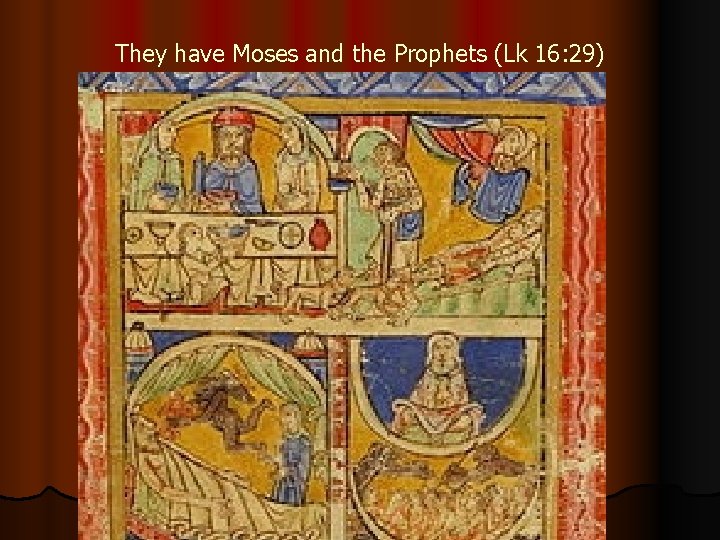 They have Moses and the Prophets (Lk 16: 29) 