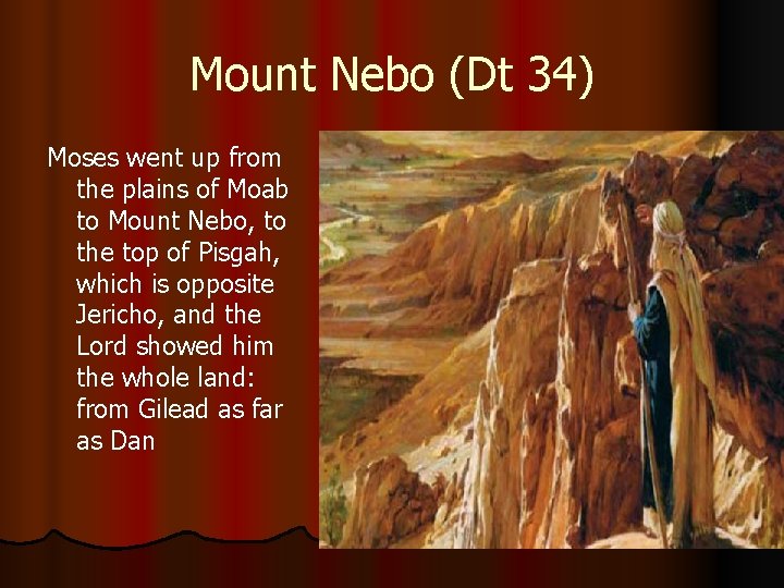 Mount Nebo (Dt 34) Moses went up from the plains of Moab to Mount