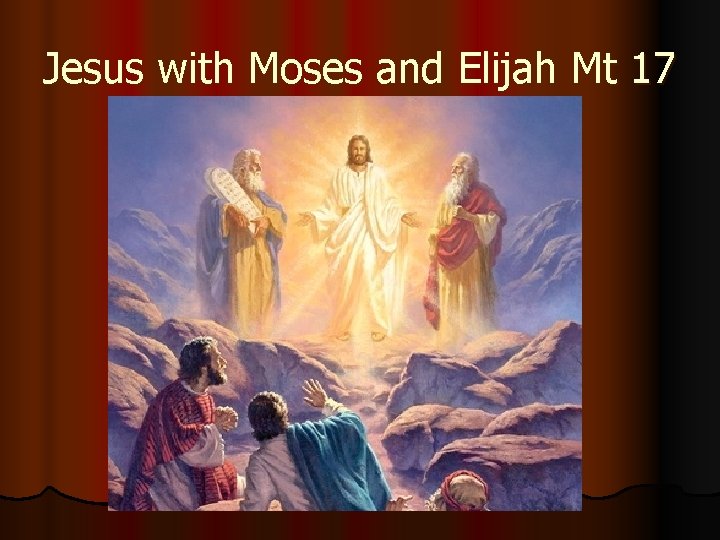 Jesus with Moses and Elijah Mt 17 