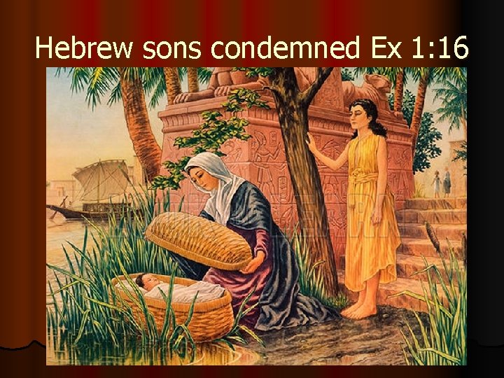 Hebrew sons condemned Ex 1: 16 