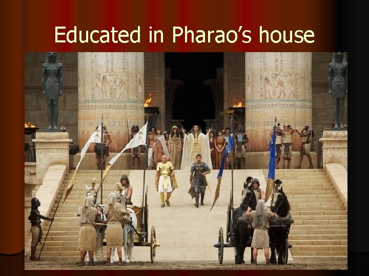 Educated in Pharao’s house 