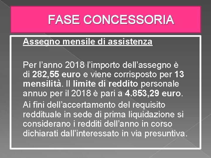 FASE CONCESSORIA Assegno mensile di assistenza Per l’anno 2018 l’importo dell’assegno è di 282,