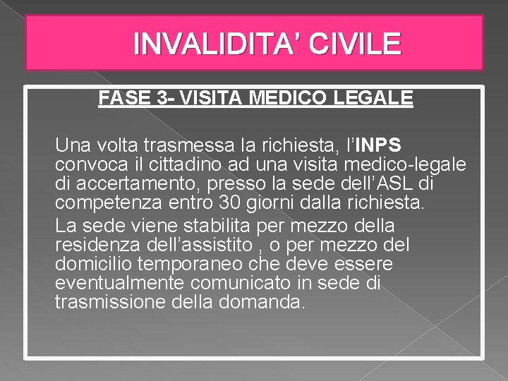 INVALIDITA’ CIVILE FASE 3 - VISITA MEDICO LEGALE Una volta trasmessa la richiesta, l’INPS