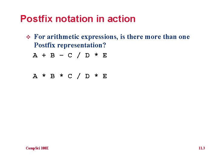 Postfix notation in action v For arithmetic expressions, is there more than one Postfix