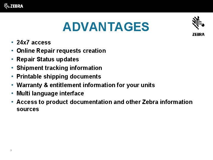 ADVANTAGES • • 3 24 x 7 access Online Repair requests creation Repair Status