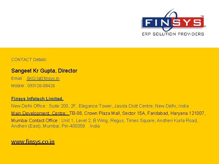 CONTACT Details: Sangeet Kr Gupta, Director Email : SKG [at] finsys. in Mobile :