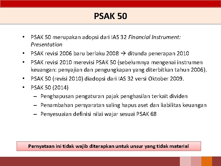 PSAK 50 • PSAK 50 merupakan adopsi dari IAS 32 Financial Instrument: Presentation •