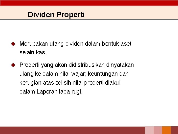 Dividen Properti u Merupakan utang dividen dalam bentuk aset selain kas. u Properti yang