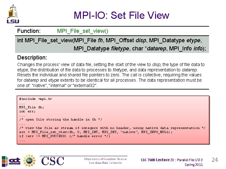 MPI-IO: Set File View Function: MPI_File_set_view() int MPI_File_set_view(MPI_File fh, MPI_Offset disp, MPI_Datatype etype, MPI_Datatype