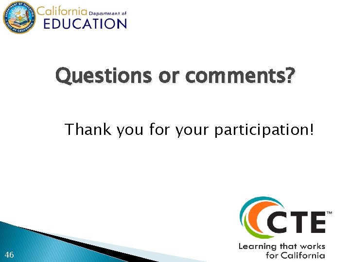 Questions or comments? Thank you for your participation! 46 