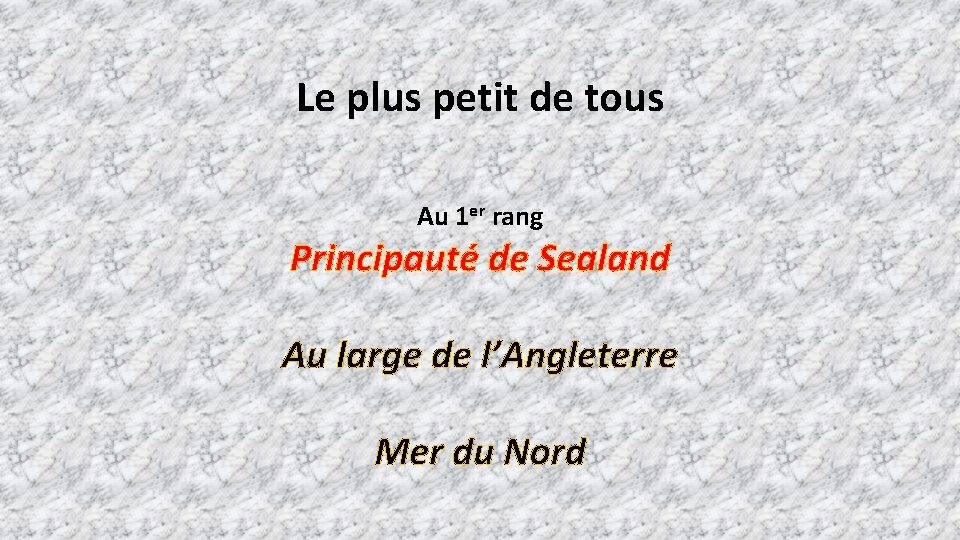 Le plus petit de tous Au 1 er rang Principauté de Sealand Au large