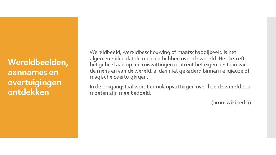 Wereldbeelden, aannames en overtuigingen ontdekken Wereldbeeld, wereldbeschouwing of maatschappijbeeld is het algemene idee dat