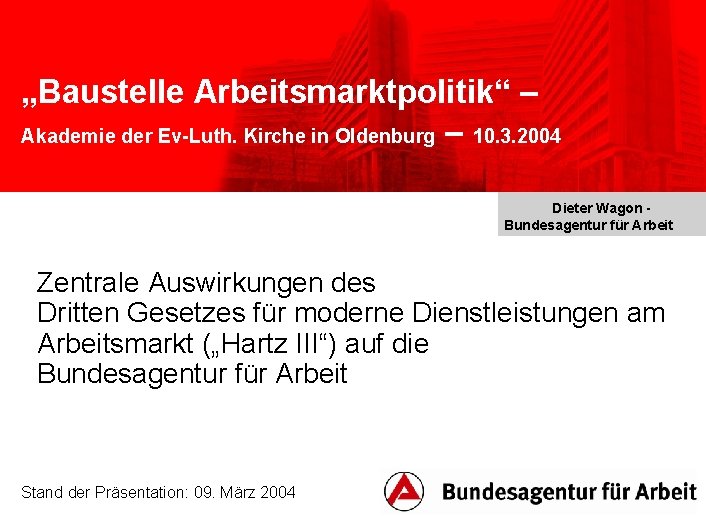 „Baustelle Arbeitsmarktpolitik“ – Akademie der Ev-Luth. Kirche in Oldenburg – 10. 3. 2004 Dieter