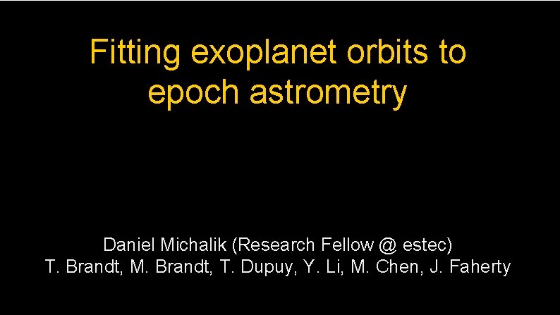 Fitting exoplanet orbits to epoch astrometry Daniel Michalik (Research Fellow @ estec) T. Brandt,