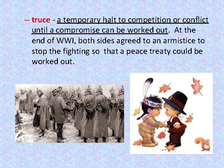 – truce - a temporary halt to competition or conflict until a compromise can