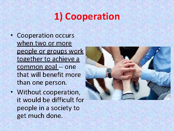 1) Cooperation • Cooperation occurs when two or more people or groups work together