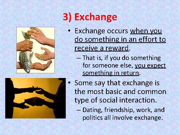 3) Exchange • Exchange occurs when you do something in an effort to receive