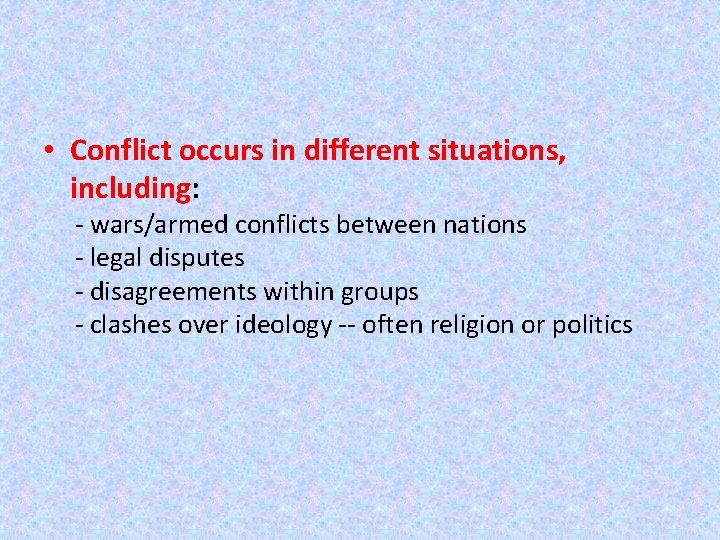  • Conflict occurs in different situations, including: - wars/armed conflicts between nations -
