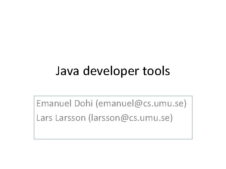 Java developer tools Emanuel Dohi (emanuel@cs. umu. se) Larsson (larsson@cs. umu. se) 