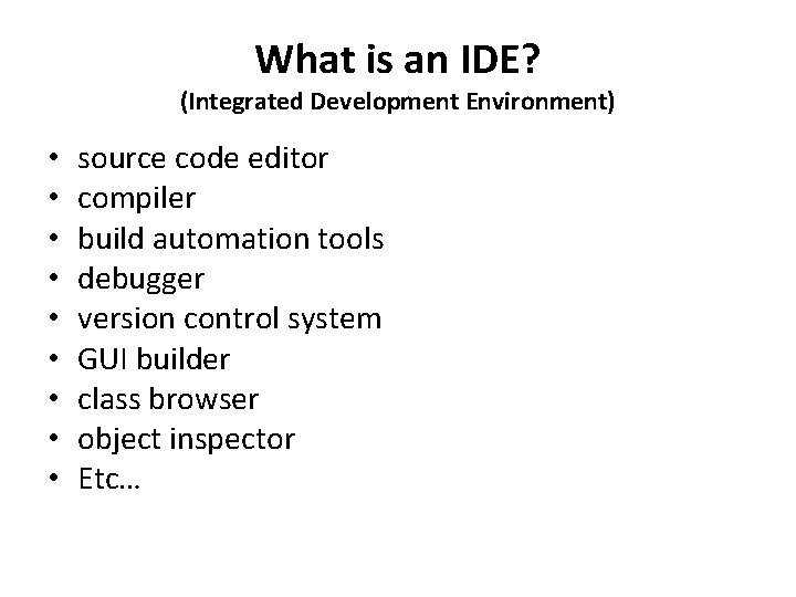 What is an IDE? (Integrated Development Environment) • • • source code editor compiler