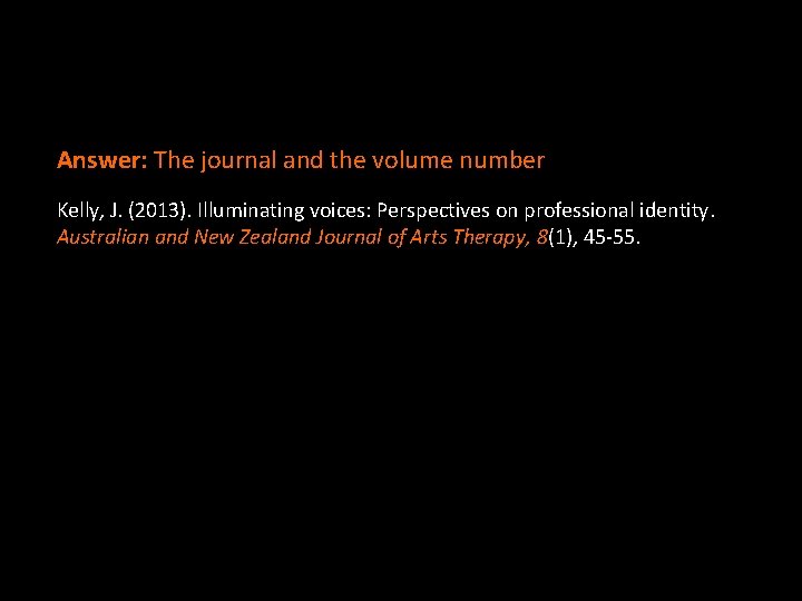 Answer: The journal and the volume number Kelly, J. (2013). Illuminating voices: Perspectives on Answer: The journal and the volume number Kelly, J. (2013). Illuminating voices: Perspectives on