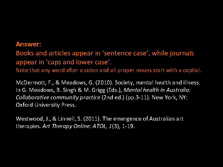 Answer: Books and articles appear in ‘sentence case’, while journals appear in ‘caps and Answer: Books and articles appear in ‘sentence case’, while journals appear in ‘caps and