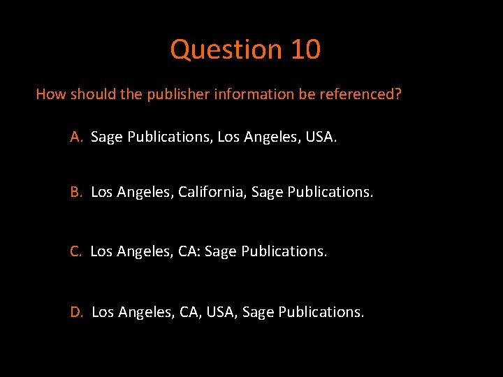 Question 10 How should the publisher information be referenced? A. Sage Publications, Los Angeles, Question 10 How should the publisher information be referenced? A. Sage Publications, Los Angeles,