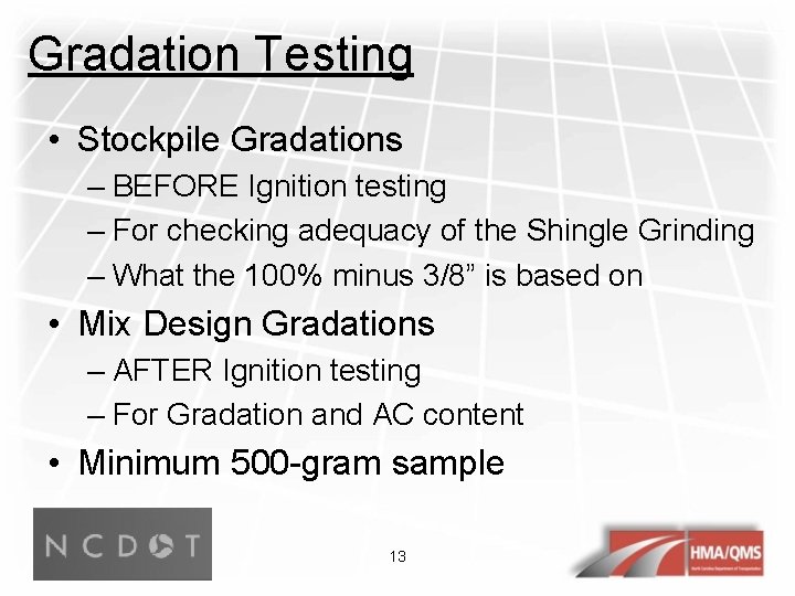 Gradation Testing • Stockpile Gradations – BEFORE Ignition testing – For checking adequacy of