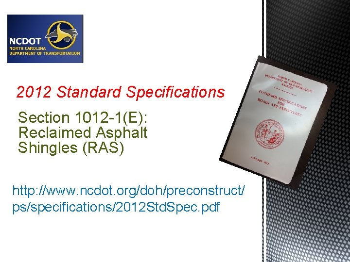 2012 Standard Specifications Section 1012 -1(E): Reclaimed Asphalt Shingles (RAS) http: //www. ncdot. org/doh/preconstruct/