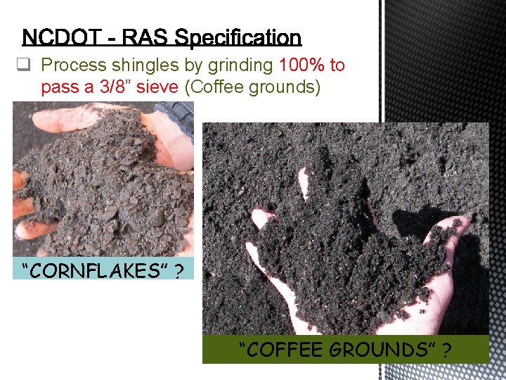 q Process shingles by grinding 100% to pass a 3/8” sieve (Coffee grounds) “CORNFLAKES”