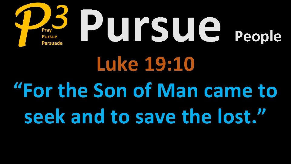 Pursue People Luke 19: 10 “For the Son of Man came to seek and