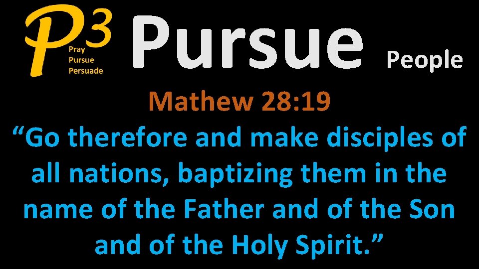 Pursue People Mathew 28: 19 “Go therefore and make disciples of all nations, baptizing