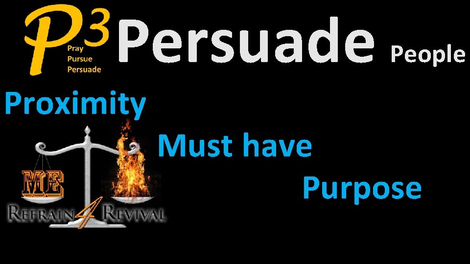 Persuade Proximity People Must have Purpose 