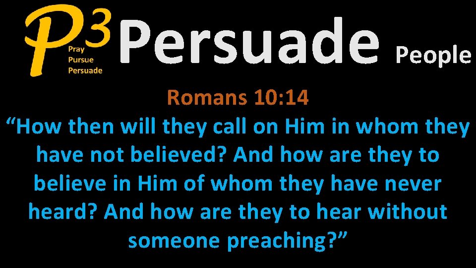 Persuade People Romans 10: 14 “How then will they call on Him in whom