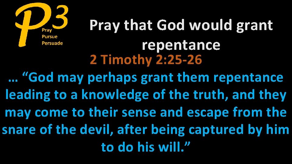 Pray that God would grant repentance 2 Timothy 2: 25 -26 … “God may