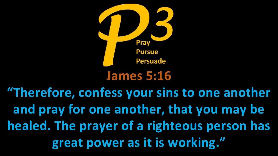 James 5: 16 “Therefore, confess your sins to one another and pray for one