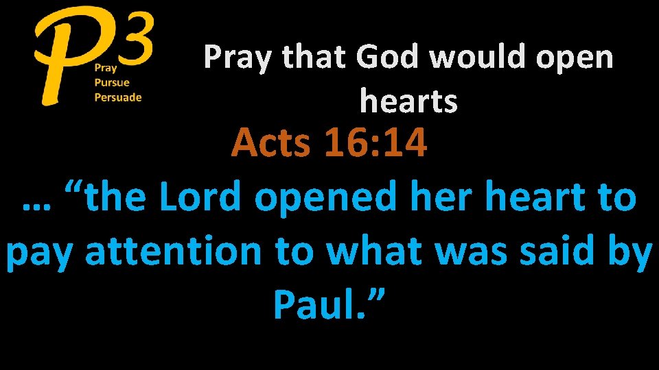 Pray that God would open hearts Acts 16: 14 … “the Lord opened her