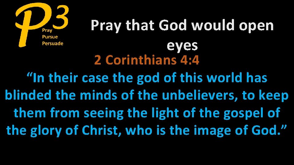 Pray that God would open eyes 2 Corinthians 4: 4 “In their case the