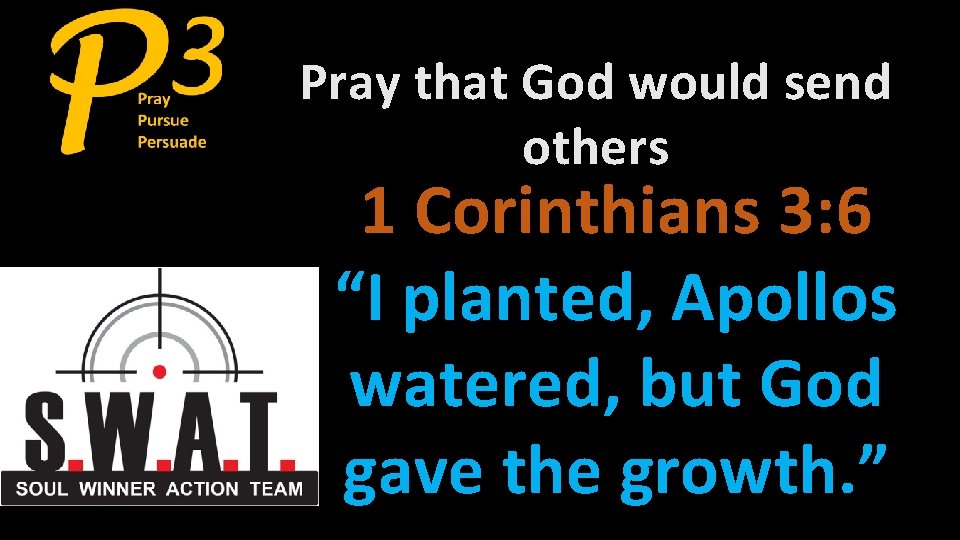 Pray that God would send others 1 Corinthians 3: 6 “I planted, Apollos watered,