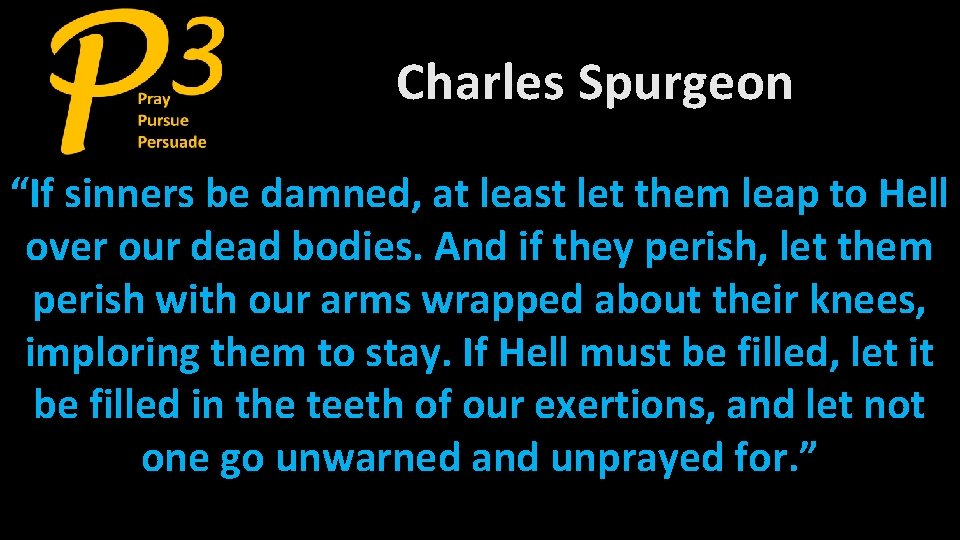 Charles Spurgeon “If sinners be damned, at least let them leap to Hell over