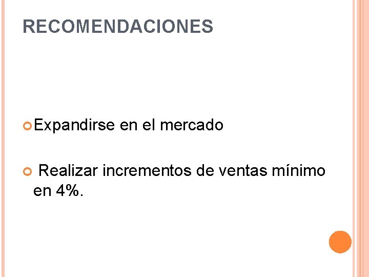 RECOMENDACIONES Expandirse en el mercado Realizar incrementos de ventas mínimo en 4%. 